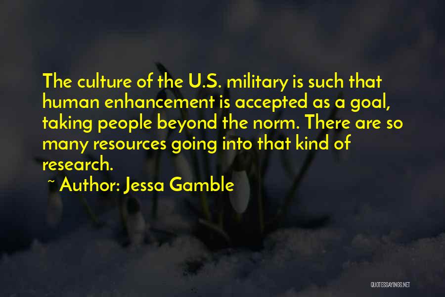 Jessa Gamble Quotes: The Culture Of The U.s. Military Is Such That Human Enhancement Is Accepted As A Goal, Taking People Beyond The