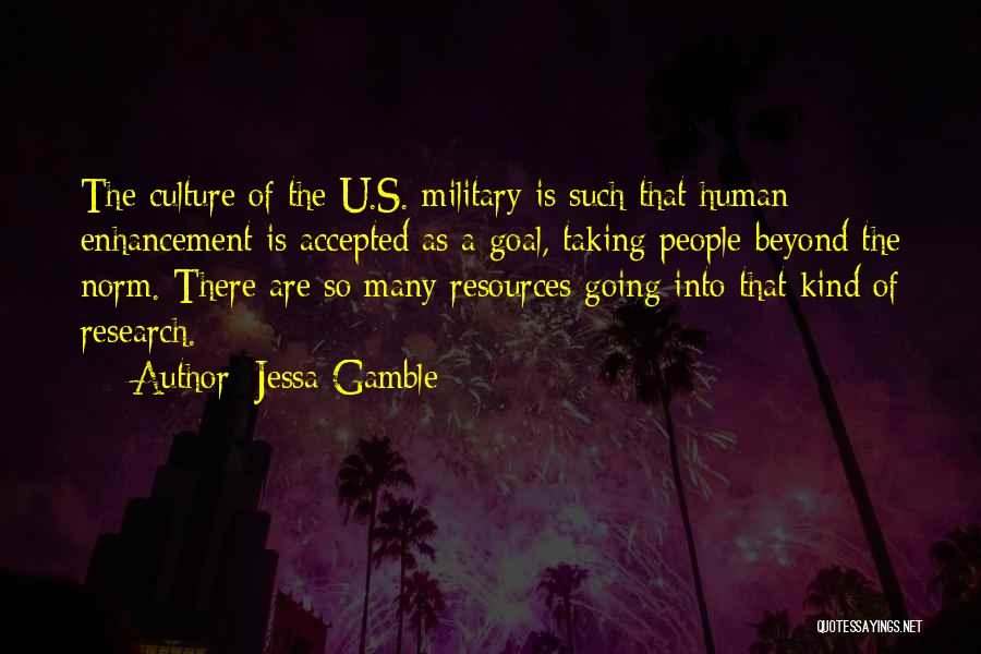 Jessa Gamble Quotes: The Culture Of The U.s. Military Is Such That Human Enhancement Is Accepted As A Goal, Taking People Beyond The