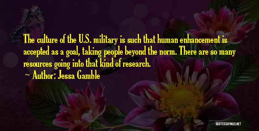 Jessa Gamble Quotes: The Culture Of The U.s. Military Is Such That Human Enhancement Is Accepted As A Goal, Taking People Beyond The