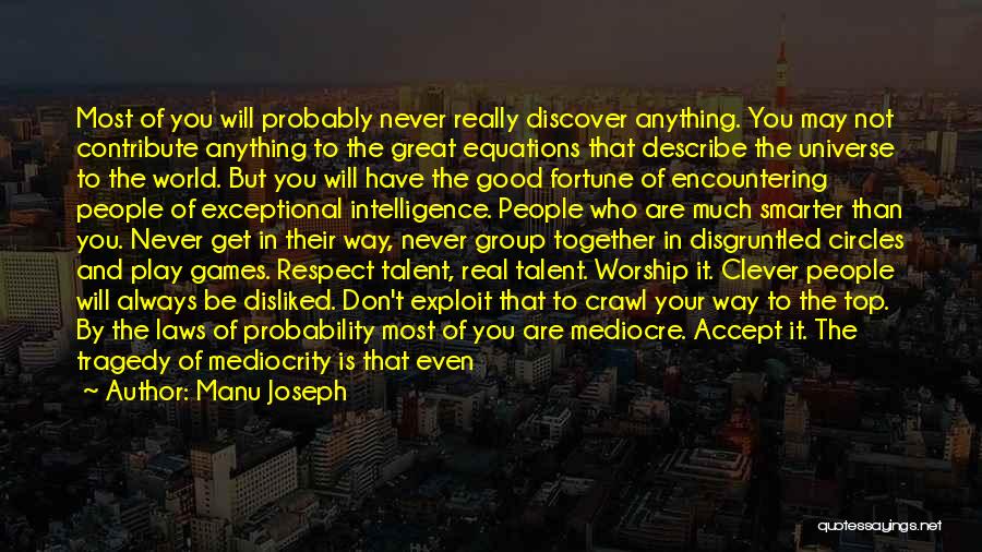 Manu Joseph Quotes: Most Of You Will Probably Never Really Discover Anything. You May Not Contribute Anything To The Great Equations That Describe