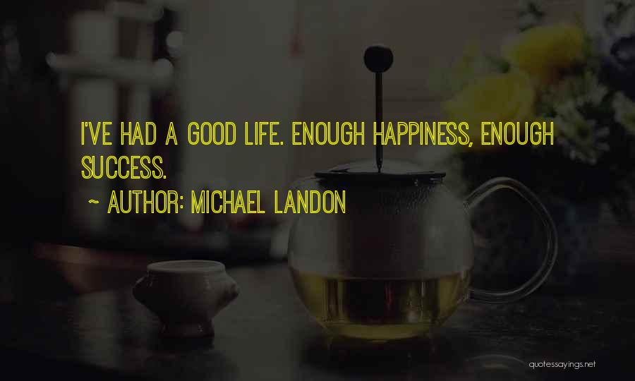 Michael Landon Quotes: I've Had A Good Life. Enough Happiness, Enough Success.