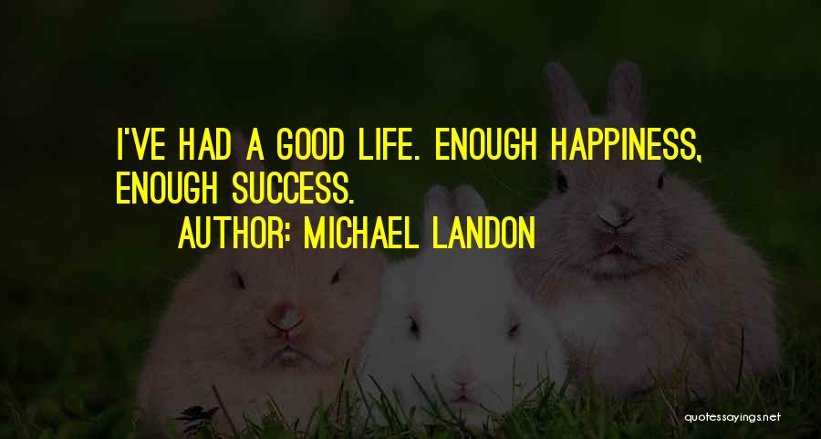 Michael Landon Quotes: I've Had A Good Life. Enough Happiness, Enough Success.