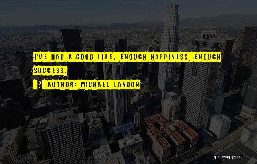 Michael Landon Quotes: I've Had A Good Life. Enough Happiness, Enough Success.