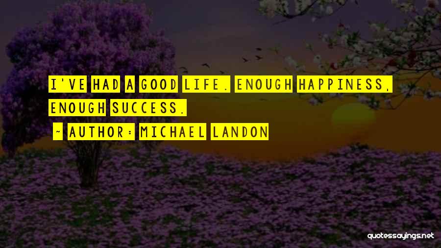 Michael Landon Quotes: I've Had A Good Life. Enough Happiness, Enough Success.