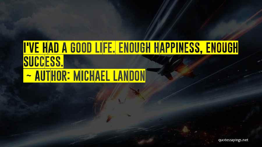 Michael Landon Quotes: I've Had A Good Life. Enough Happiness, Enough Success.