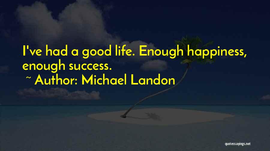 Michael Landon Quotes: I've Had A Good Life. Enough Happiness, Enough Success.