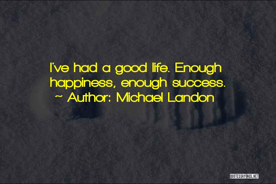 Michael Landon Quotes: I've Had A Good Life. Enough Happiness, Enough Success.