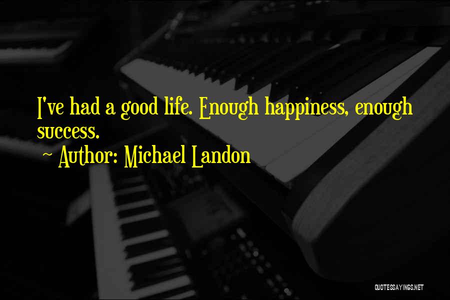 Michael Landon Quotes: I've Had A Good Life. Enough Happiness, Enough Success.