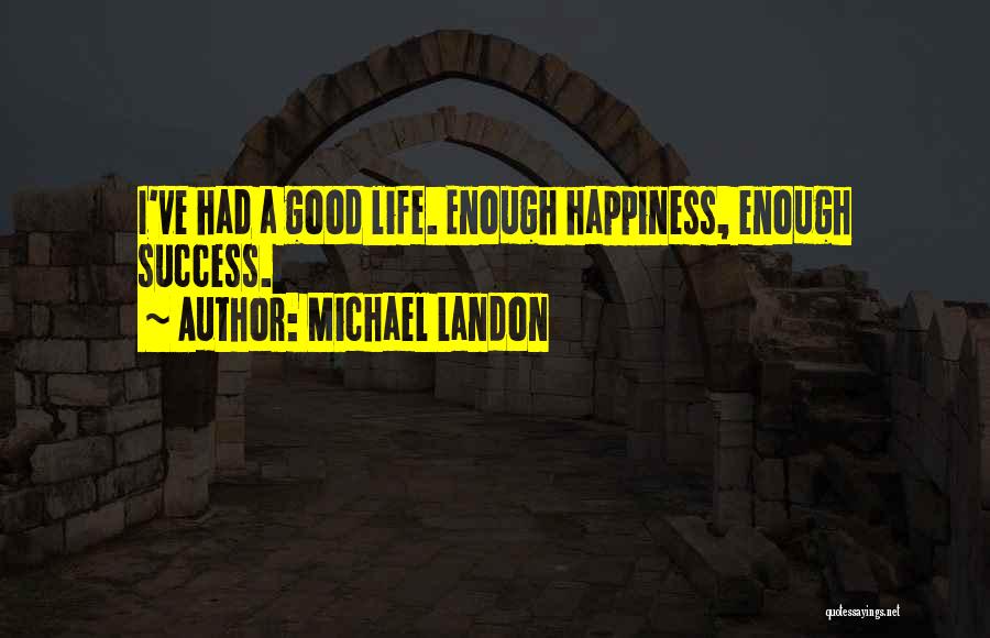 Michael Landon Quotes: I've Had A Good Life. Enough Happiness, Enough Success.