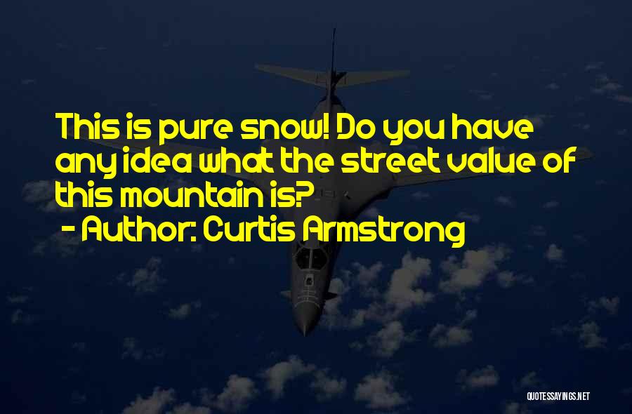 Curtis Armstrong Quotes: This Is Pure Snow! Do You Have Any Idea What The Street Value Of This Mountain Is?