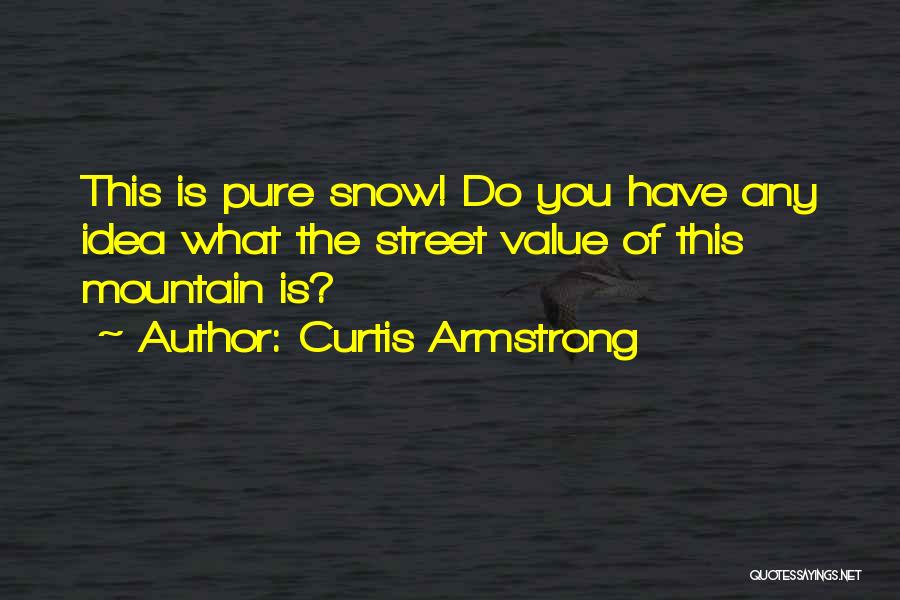 Curtis Armstrong Quotes: This Is Pure Snow! Do You Have Any Idea What The Street Value Of This Mountain Is?