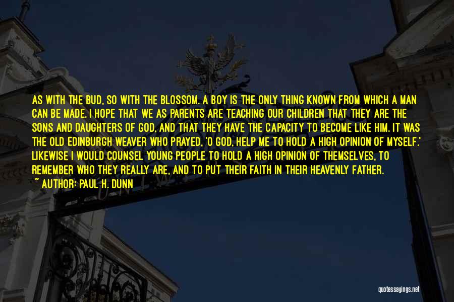 Paul H. Dunn Quotes: As With The Bud, So With The Blossom. A Boy Is The Only Thing Known From Which A Man Can