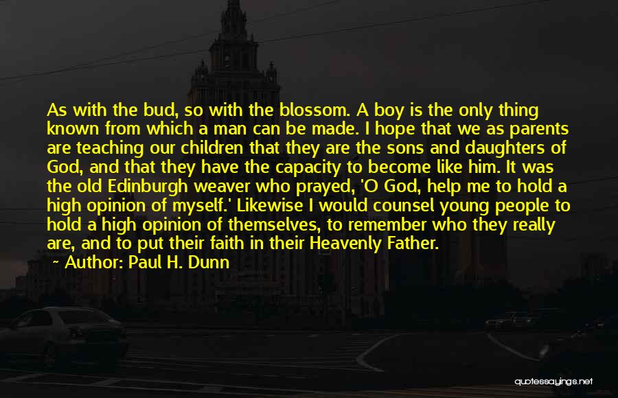 Paul H. Dunn Quotes: As With The Bud, So With The Blossom. A Boy Is The Only Thing Known From Which A Man Can