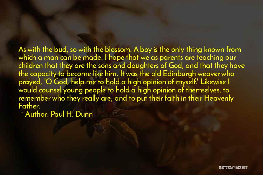Paul H. Dunn Quotes: As With The Bud, So With The Blossom. A Boy Is The Only Thing Known From Which A Man Can