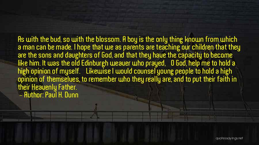 Paul H. Dunn Quotes: As With The Bud, So With The Blossom. A Boy Is The Only Thing Known From Which A Man Can