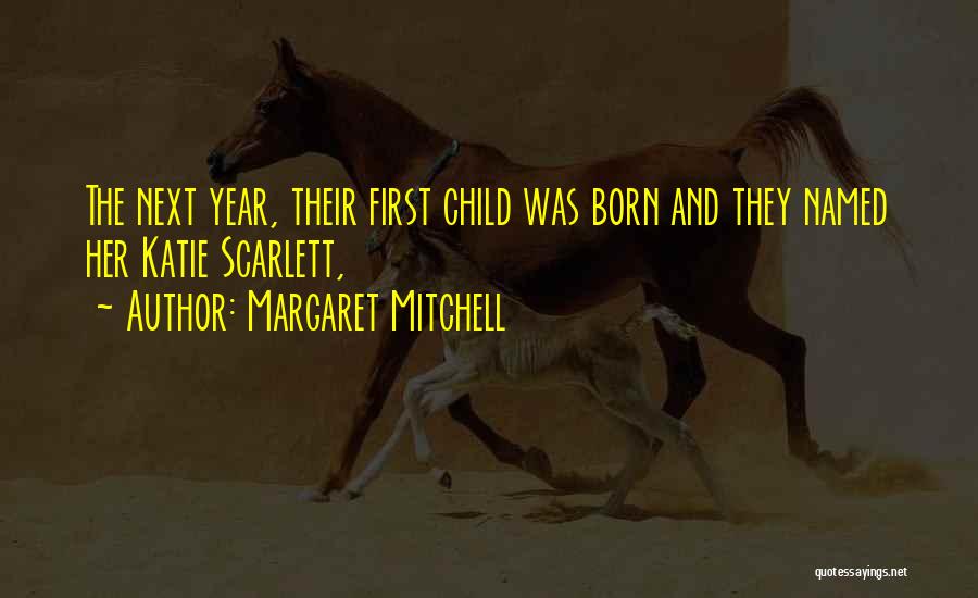 Margaret Mitchell Quotes: The Next Year, Their First Child Was Born And They Named Her Katie Scarlett,