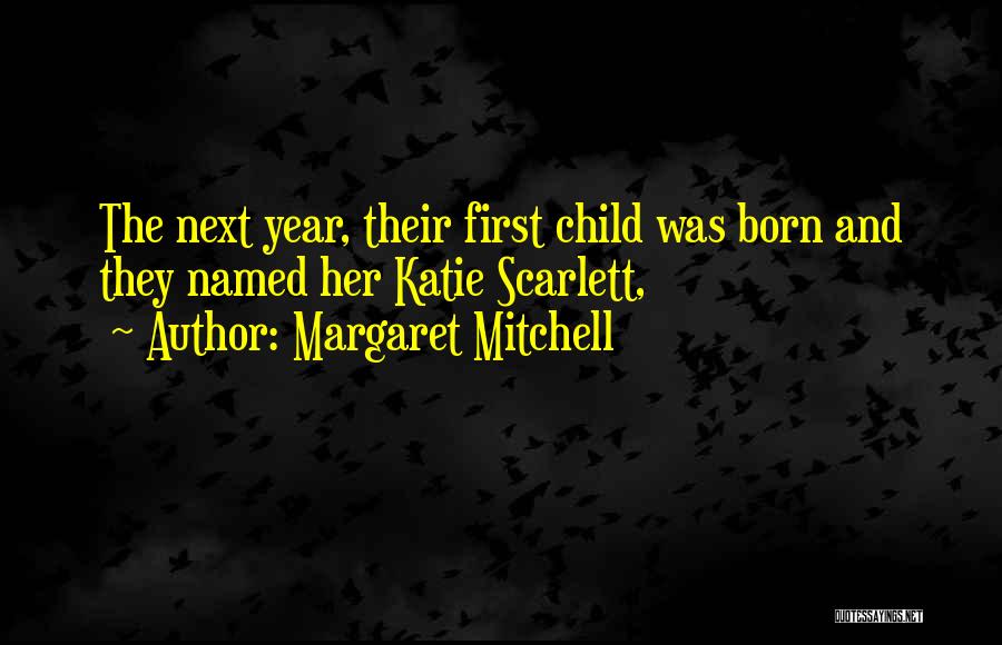 Margaret Mitchell Quotes: The Next Year, Their First Child Was Born And They Named Her Katie Scarlett,