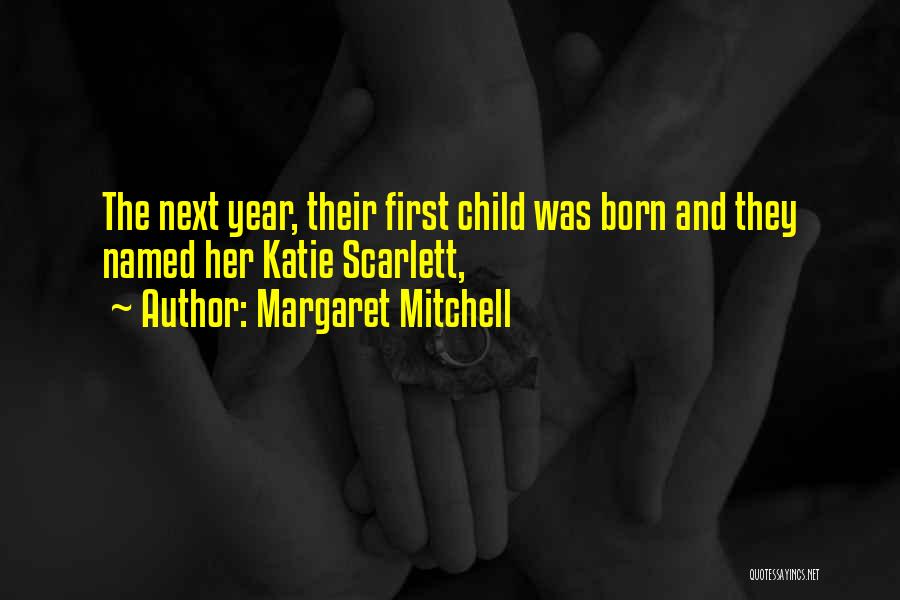 Margaret Mitchell Quotes: The Next Year, Their First Child Was Born And They Named Her Katie Scarlett,