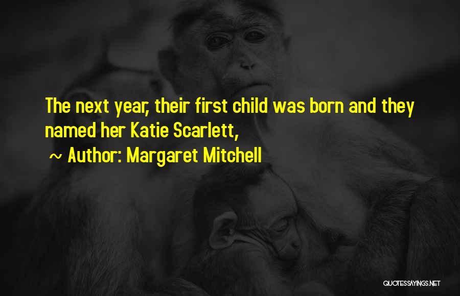 Margaret Mitchell Quotes: The Next Year, Their First Child Was Born And They Named Her Katie Scarlett,