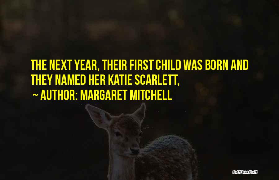 Margaret Mitchell Quotes: The Next Year, Their First Child Was Born And They Named Her Katie Scarlett,