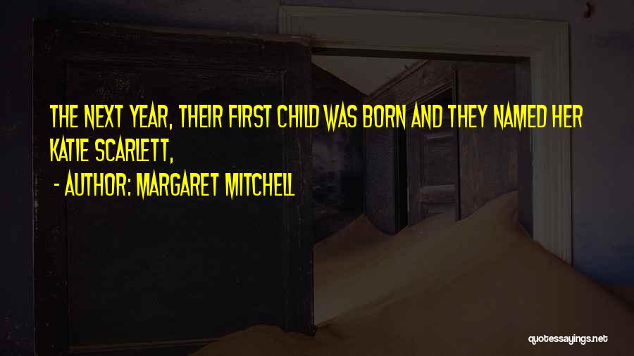 Margaret Mitchell Quotes: The Next Year, Their First Child Was Born And They Named Her Katie Scarlett,