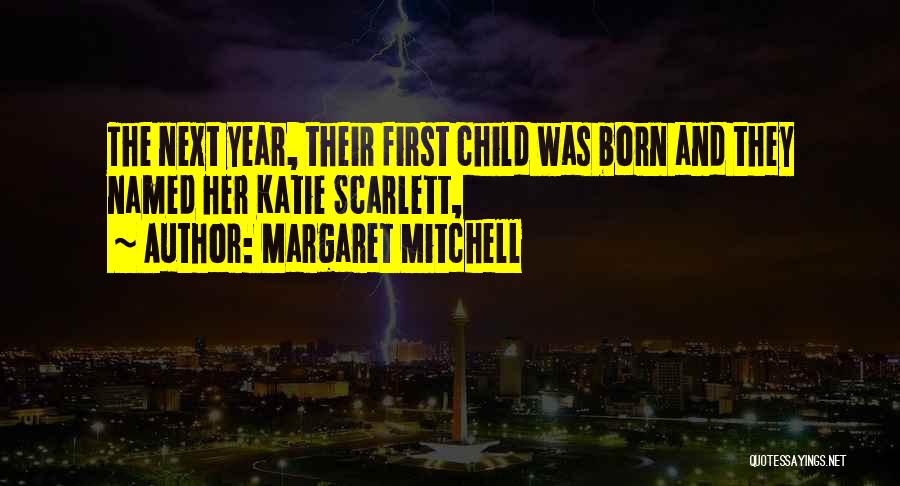 Margaret Mitchell Quotes: The Next Year, Their First Child Was Born And They Named Her Katie Scarlett,