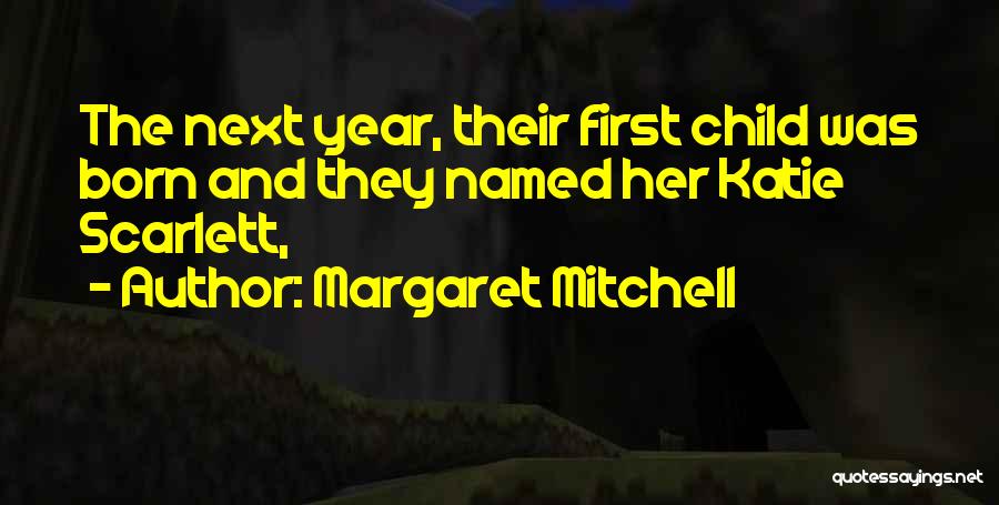 Margaret Mitchell Quotes: The Next Year, Their First Child Was Born And They Named Her Katie Scarlett,