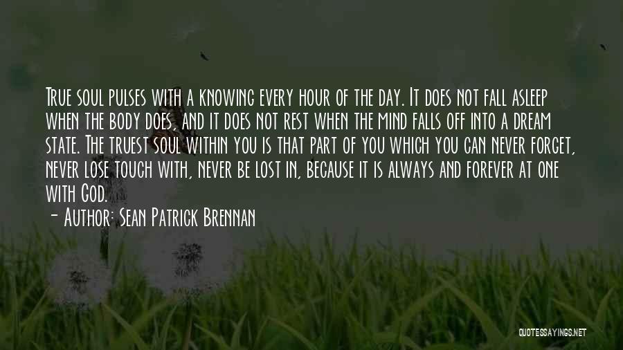 Sean Patrick Brennan Quotes: True Soul Pulses With A Knowing Every Hour Of The Day. It Does Not Fall Asleep When The Body Does,