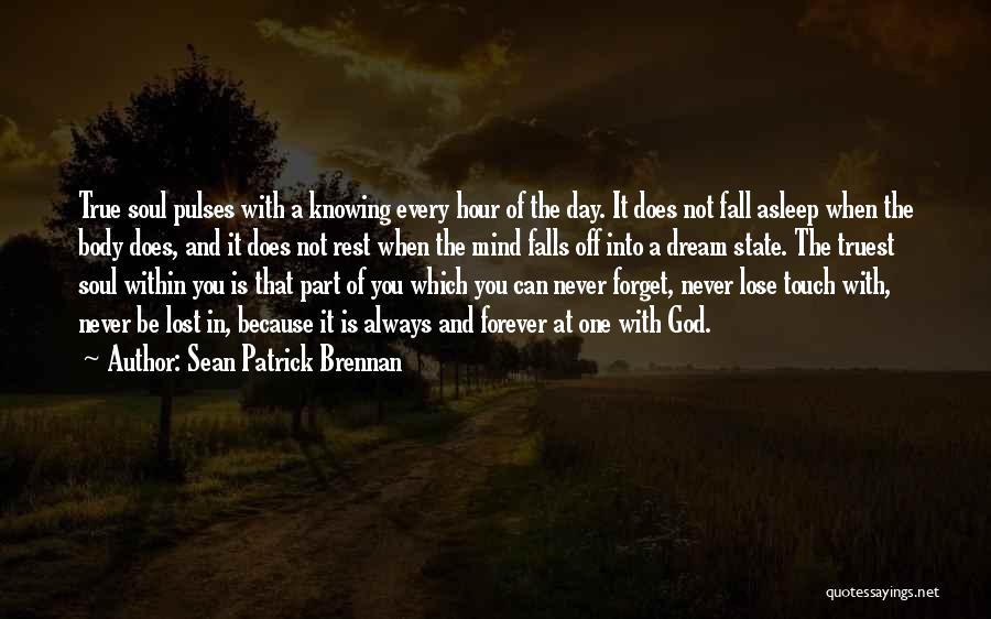 Sean Patrick Brennan Quotes: True Soul Pulses With A Knowing Every Hour Of The Day. It Does Not Fall Asleep When The Body Does,