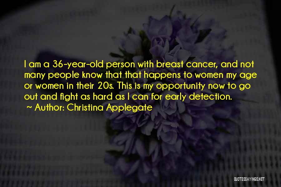 Christina Applegate Quotes: I Am A 36-year-old Person With Breast Cancer, And Not Many People Know That That Happens To Women My Age