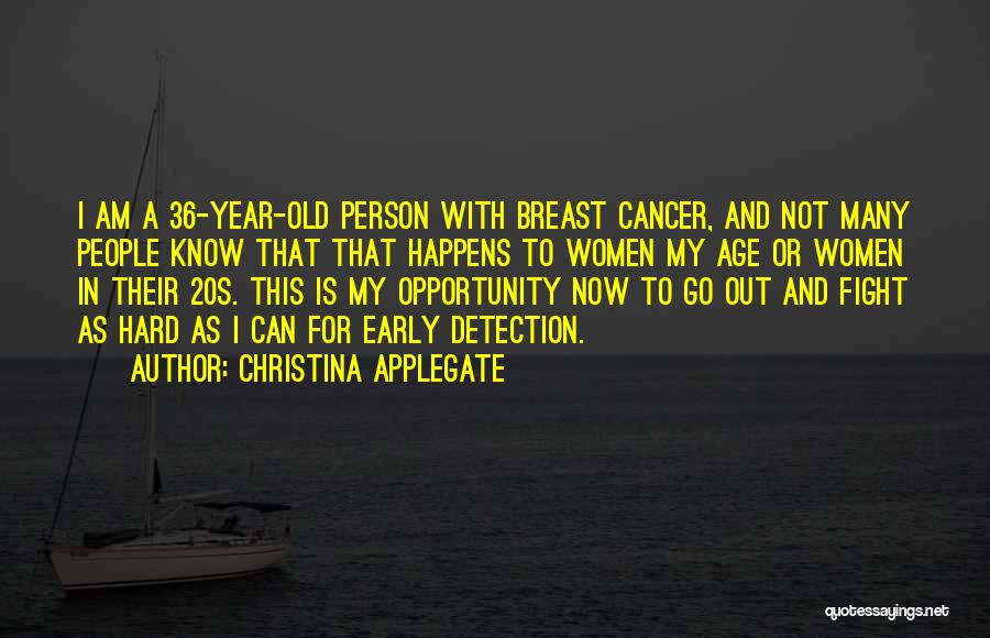 Christina Applegate Quotes: I Am A 36-year-old Person With Breast Cancer, And Not Many People Know That That Happens To Women My Age