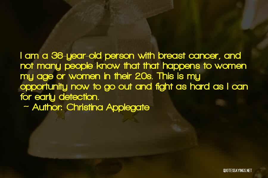 Christina Applegate Quotes: I Am A 36-year-old Person With Breast Cancer, And Not Many People Know That That Happens To Women My Age