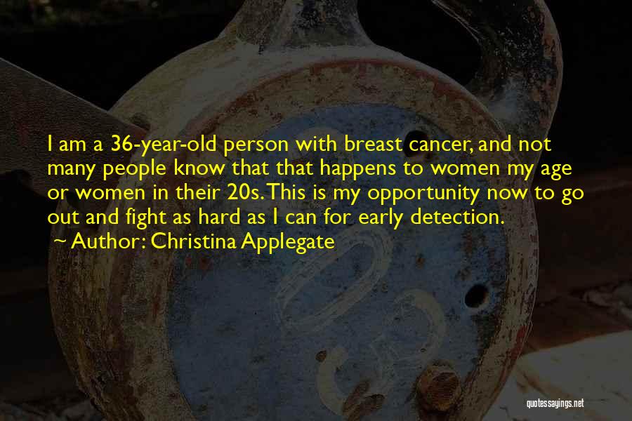 Christina Applegate Quotes: I Am A 36-year-old Person With Breast Cancer, And Not Many People Know That That Happens To Women My Age