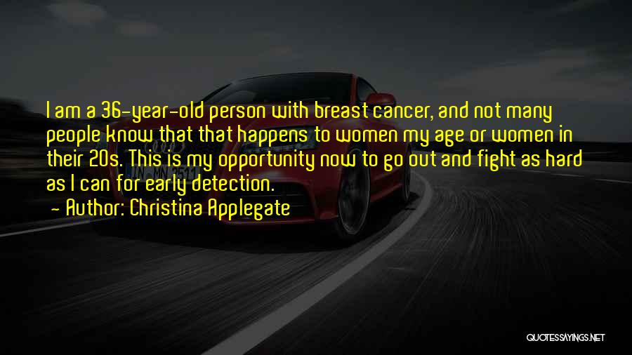 Christina Applegate Quotes: I Am A 36-year-old Person With Breast Cancer, And Not Many People Know That That Happens To Women My Age