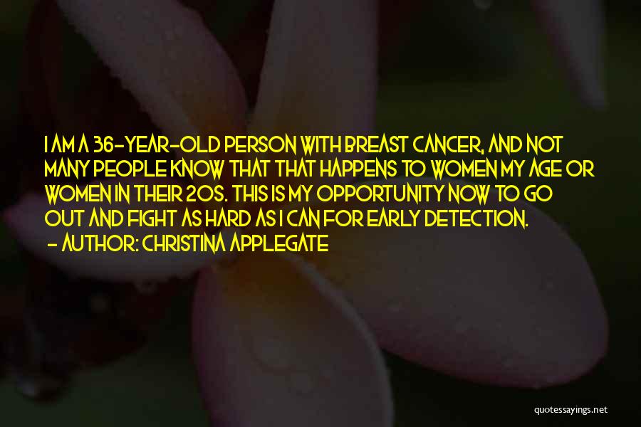 Christina Applegate Quotes: I Am A 36-year-old Person With Breast Cancer, And Not Many People Know That That Happens To Women My Age