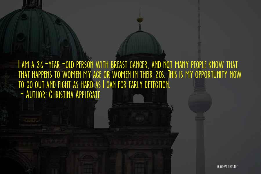 Christina Applegate Quotes: I Am A 36-year-old Person With Breast Cancer, And Not Many People Know That That Happens To Women My Age