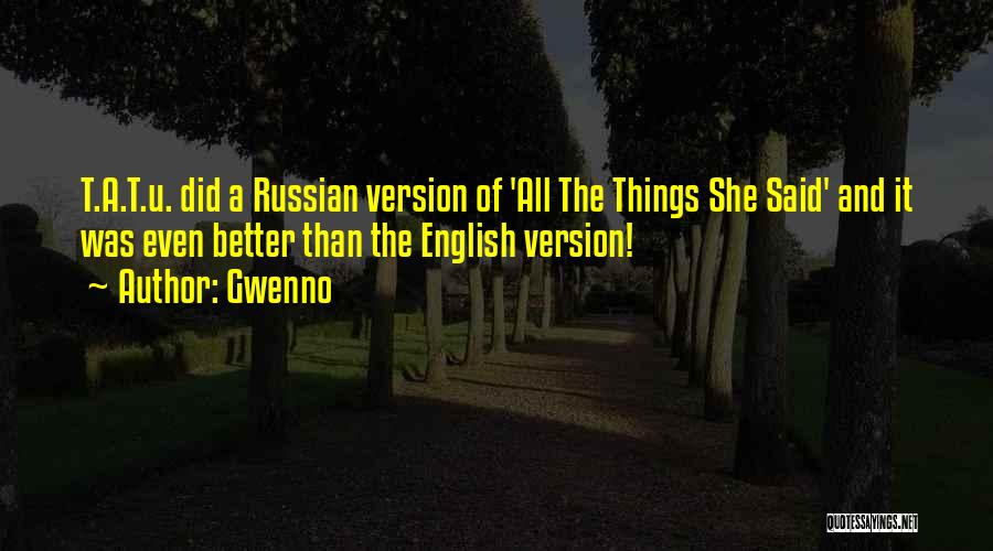 Gwenno Quotes: T.a.t.u. Did A Russian Version Of 'all The Things She Said' And It Was Even Better Than The English Version!