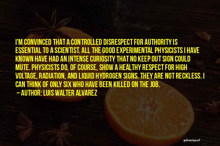 Luis Walter Alvarez Quotes: I'm Convinced That A Controlled Disrespect For Authority Is Essential To A Scientist. All The Good Experimental Physicists I Have