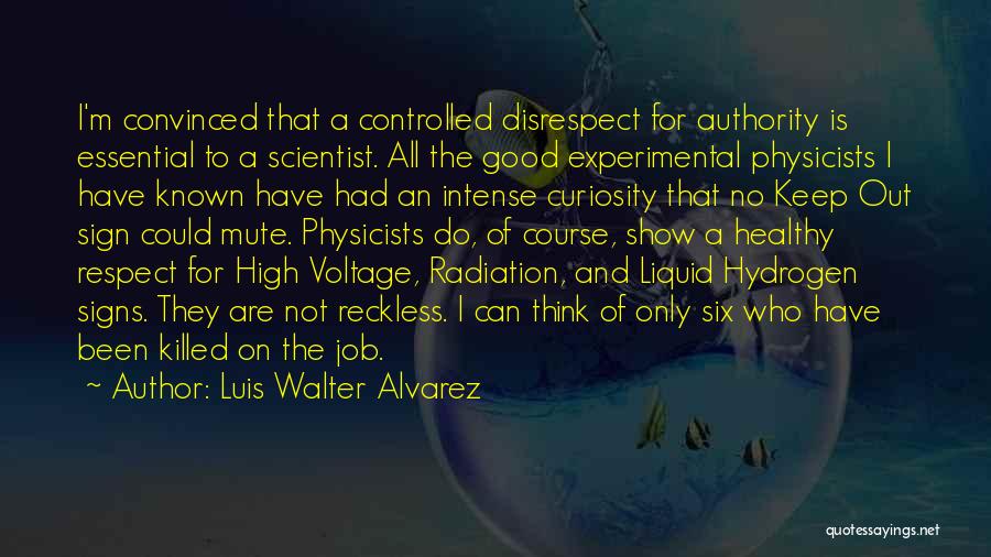 Luis Walter Alvarez Quotes: I'm Convinced That A Controlled Disrespect For Authority Is Essential To A Scientist. All The Good Experimental Physicists I Have