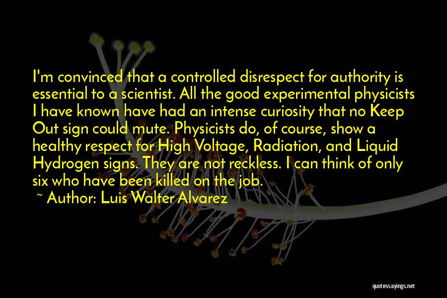 Luis Walter Alvarez Quotes: I'm Convinced That A Controlled Disrespect For Authority Is Essential To A Scientist. All The Good Experimental Physicists I Have