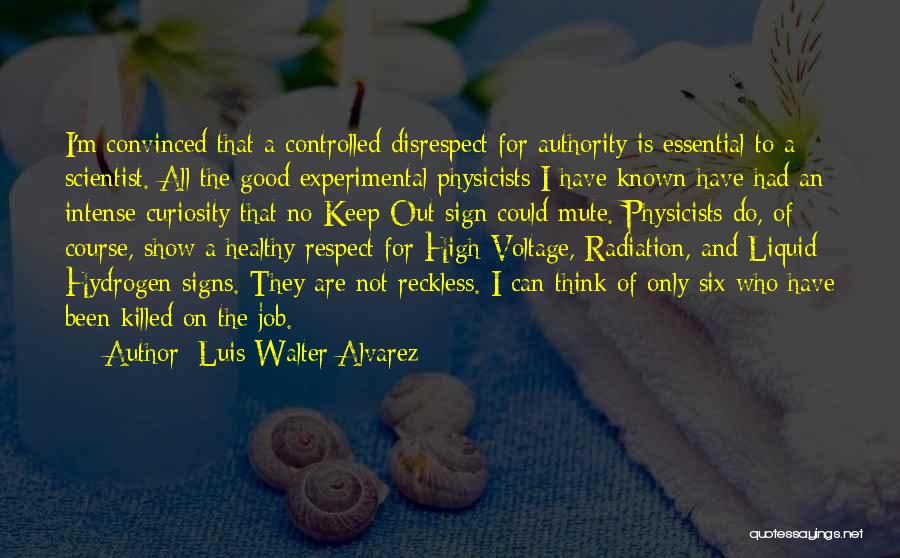 Luis Walter Alvarez Quotes: I'm Convinced That A Controlled Disrespect For Authority Is Essential To A Scientist. All The Good Experimental Physicists I Have