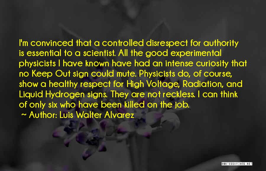 Luis Walter Alvarez Quotes: I'm Convinced That A Controlled Disrespect For Authority Is Essential To A Scientist. All The Good Experimental Physicists I Have