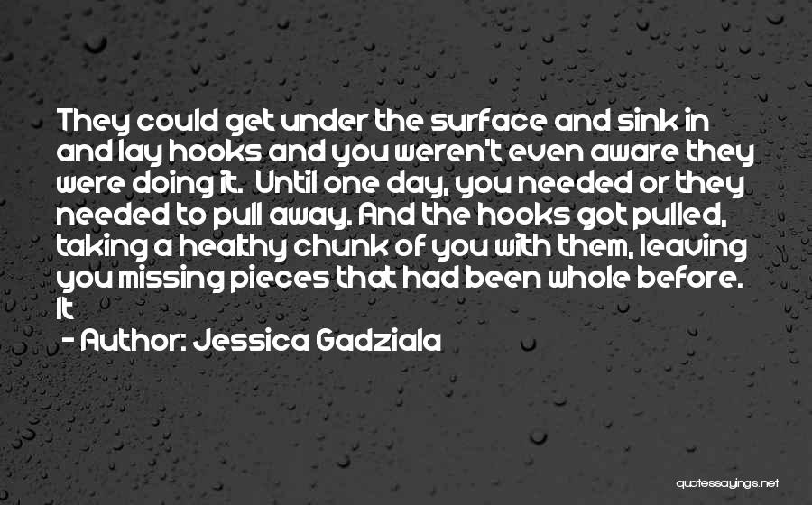 Jessica Gadziala Quotes: They Could Get Under The Surface And Sink In And Lay Hooks And You Weren't Even Aware They Were Doing