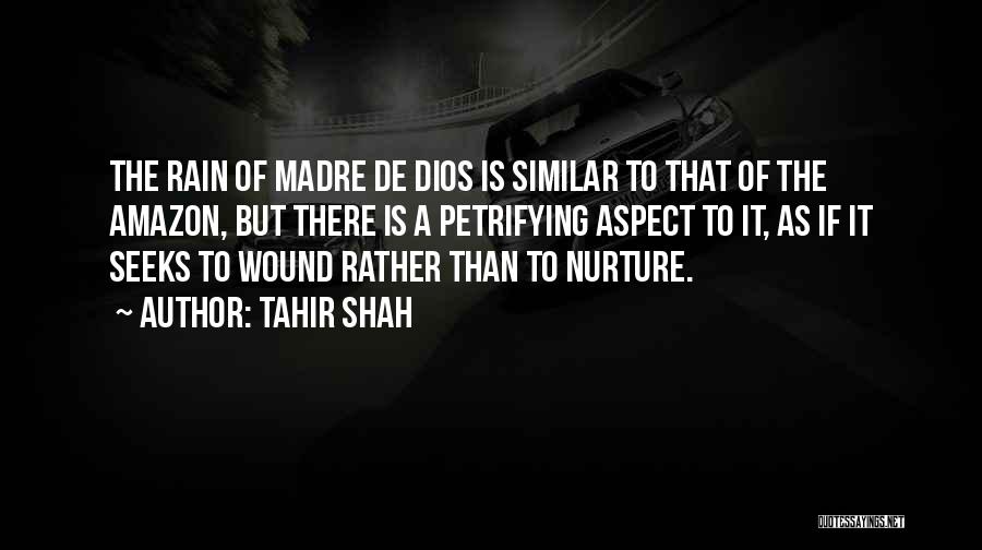 Tahir Shah Quotes: The Rain Of Madre De Dios Is Similar To That Of The Amazon, But There Is A Petrifying Aspect To