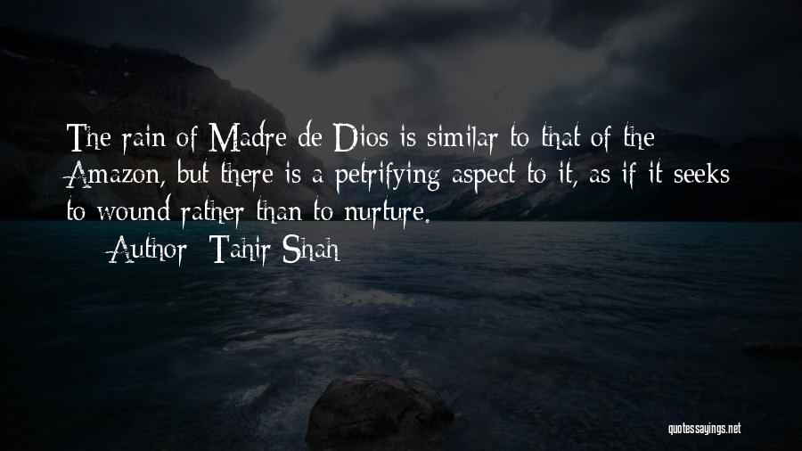 Tahir Shah Quotes: The Rain Of Madre De Dios Is Similar To That Of The Amazon, But There Is A Petrifying Aspect To