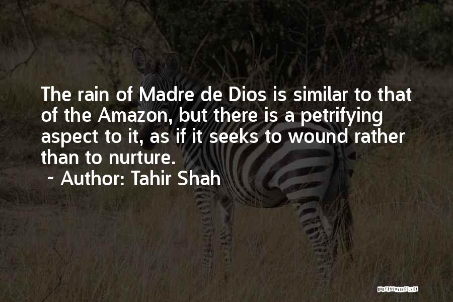 Tahir Shah Quotes: The Rain Of Madre De Dios Is Similar To That Of The Amazon, But There Is A Petrifying Aspect To