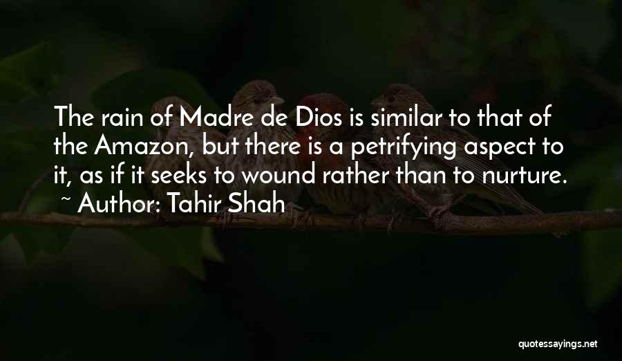 Tahir Shah Quotes: The Rain Of Madre De Dios Is Similar To That Of The Amazon, But There Is A Petrifying Aspect To