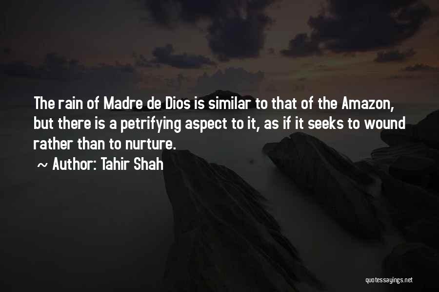 Tahir Shah Quotes: The Rain Of Madre De Dios Is Similar To That Of The Amazon, But There Is A Petrifying Aspect To