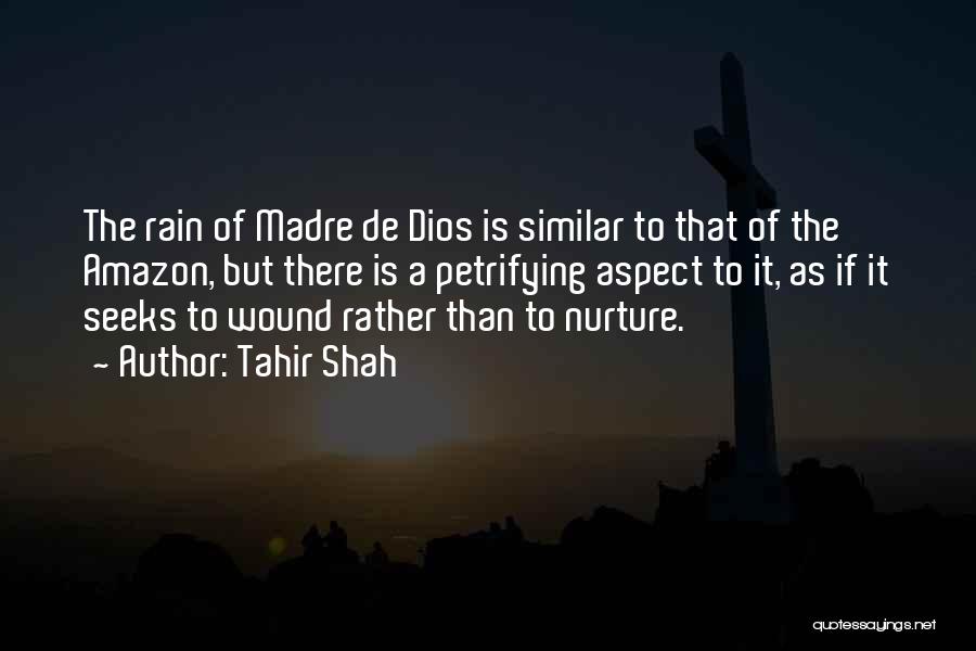 Tahir Shah Quotes: The Rain Of Madre De Dios Is Similar To That Of The Amazon, But There Is A Petrifying Aspect To