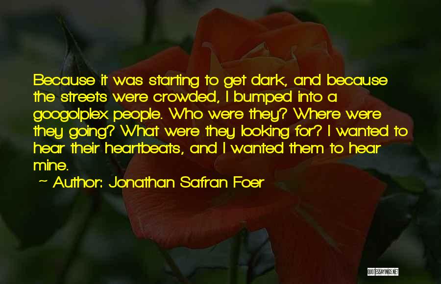 Jonathan Safran Foer Quotes: Because It Was Starting To Get Dark, And Because The Streets Were Crowded, I Bumped Into A Googolplex People. Who